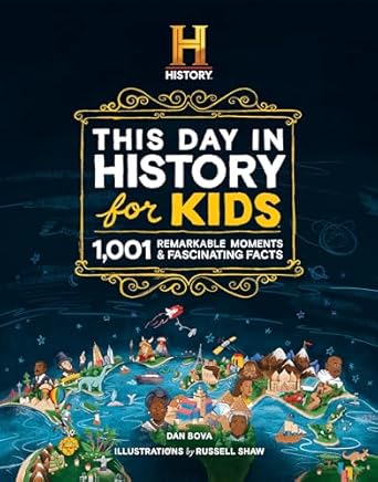 the history channel this day in history for kids 1001 remarkable moments and fascinating facts 1st edition