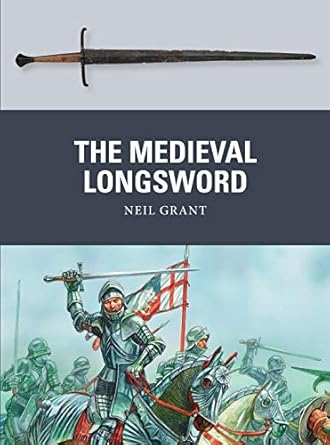 the medieval longsword 1st edition neil grant ,peter dennis 147280600x, 978-1472806000