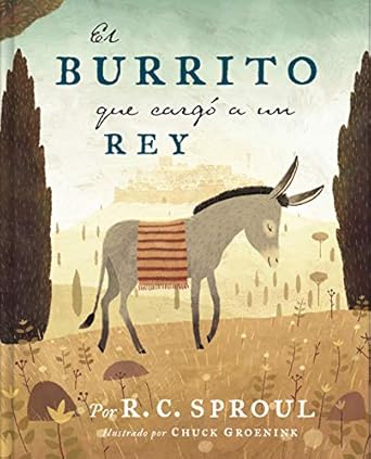 el burrito que cargo a un rey the donkey who carried a king 1st edition r c sproul ,chuck groenink
