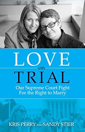 love on trial our supreme court fight for the right to marry 1st edition kris perry ,sandy stier 1938901657,
