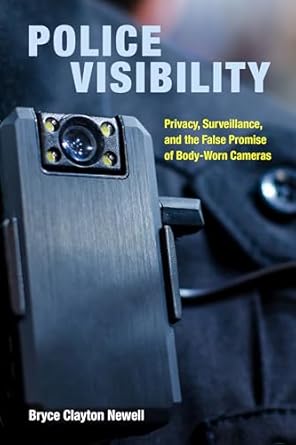 police visibility privacy surveillance and the false promise of body worn cameras 1st edition bryce clayton