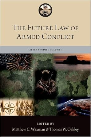 the future law of armed conflict 1st edition matthew c waxman ,thomas w oakley 019762605x, 978-0197626054