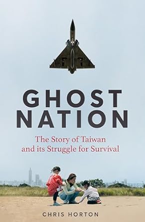 ghost nation the story of taiwan and its struggle for survival 1st edition chris horton 1035034026,