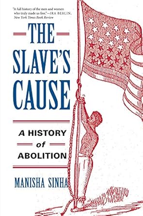 the slaves cause a history of abolition 1st edition manisha sinha 0274756153, 978-0274756155