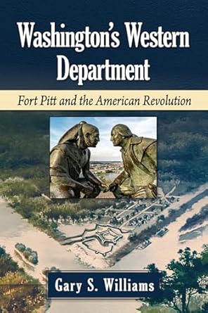washingtons western department fort pitt and the american revolution 1st edition gary s williams 1476693013,