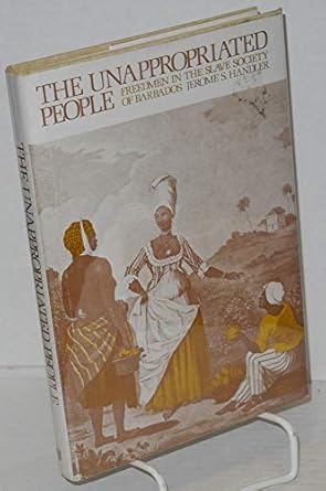 unappropriated people freedmen in the slave society of barbados 1st edition professor jerome s handler