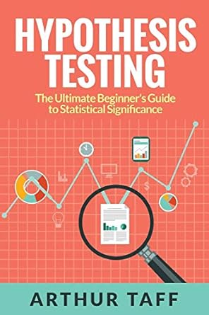 hypothesis testing the ultimate beginners guide to statistical significance 1st edition arthur taff