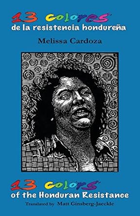 13 colors of the honduran resistance trece colores de la resistencia hondurena 1st edition melissa cardoza