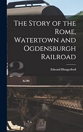 the story of the rome watertown and ogdensburgh railroad 1st edition edward hungerford 1015906222,