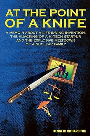 at the point of a knife a memoir about a life saving invention the hijacking of a hi tech start up and the