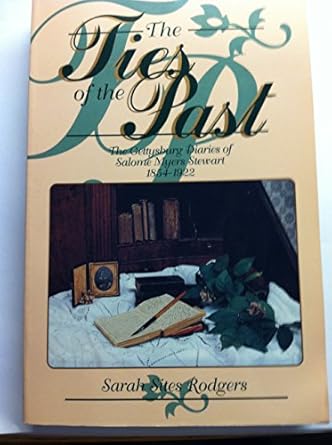 the ties of the past the gettysburg diaries of salome myers stewart 1854 1922 1st edition salome myers