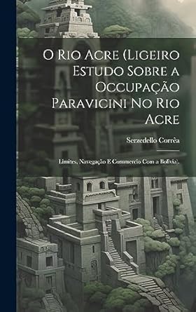 o rio acre 1st edition serzedello correa 1021065307, 978-1021065308