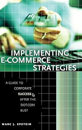 implementing e commerce strategies a guide to corporate success after the dot com bust 1st edition marc j