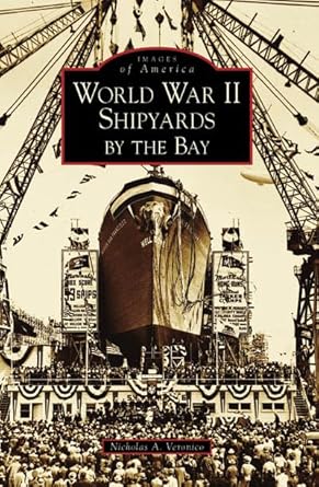 world war ii shipyards by the bay 1st edition nicholas a veronico 0738547174, 978-0738547176