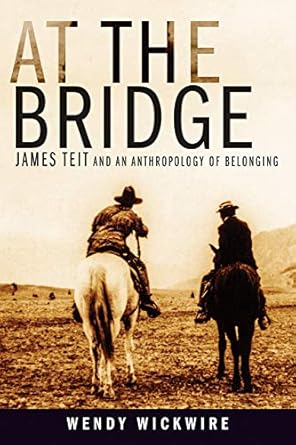 at the bridge james teit and an anthropology of belonging 1st edition wendy wickwire 0774861517,