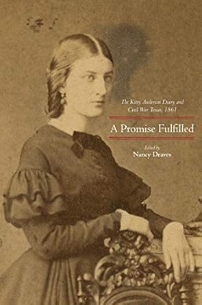 a promise fulfilled the kitty anderson diary and civil war texas 1861 1st edition nancy draves 1682830039,