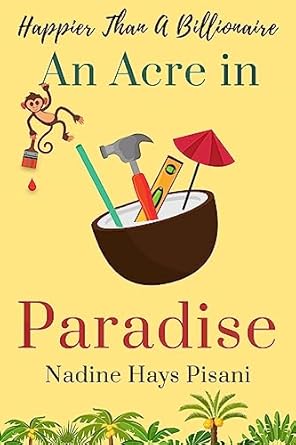 happier than a billionaire an acre in paradise 1st edition nadine hays pisani 1981645160, 978-1981645169