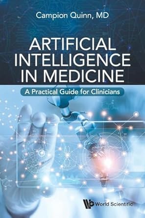 artificial intelligence in medicine a practical guide for clinicians 1st edition campion quinn 9811284563,