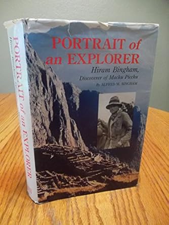 portrait of an explorer hiram bingham discoverer of machu picchu 1st edition alfred m bingham 0813801362,