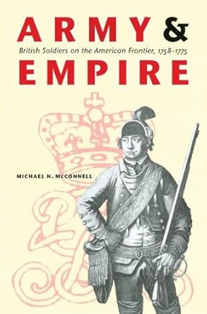 army and empire british soldiers on the american frontier 1758 1775 1st edition michael n mcconnell
