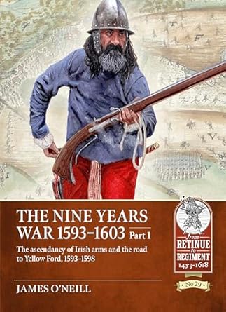 the nine years war 1593 1603 part 1 the ascendancy of irish arms and the road to yellow ford 1593 1598 1st