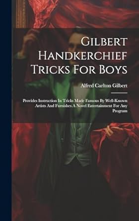 gilbert handkerchief tricks for boys provides instruction in tricks made famous by well known artists and