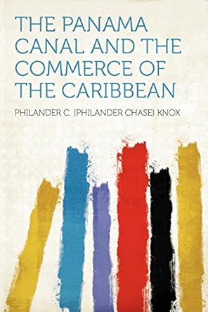 the panama canal and the commerce of the caribbean 1st edition philander c knox 1290879788, 978-1290879781