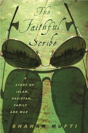 the faithful scribe a story of islam pakistan family and war 1st edition shahan mufti 1590515056,