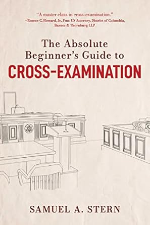 absolute beginners guide to cross examination 1st edition samuel a stern 1510768858, 978-1510768857