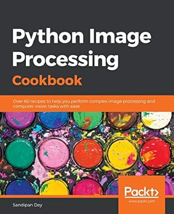 python image processing cookbook over 60 recipes to help you perform complex image processing and computer