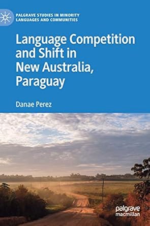language competition and shift in new australia paraguay 1st edition danae perez 3030249883, 978-3030249885