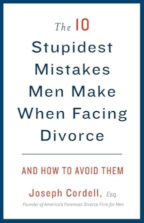 the 10 stupidest mistakes men make when facing divorce and how to avoid them 1st edition joseph cordell