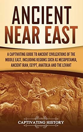 ancient near east a captivating guide to ancient civilizations of the middle east including regions such as