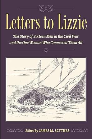 letters to lizzie the story of sixteen men in the civil war and the one woman who connected them all 1st