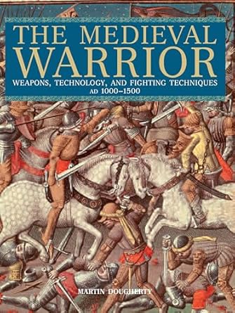medieval warrior weapons technology and fighting techniques ad 1000 1500 1st edition martin dougherty