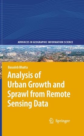 analysis of urban growth and sprawl from remote sensing data 1st edition basudeb bhatta 3642262872,