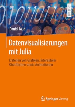 datenvisualisierungen mit julia erstellen von grafiken interaktiver oberflachen sowie animationen 1st edition