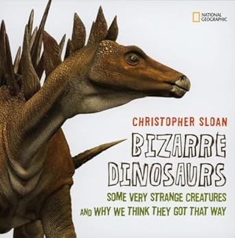 bizarre dinosaurs some very strange creatures and why we think they got that way 1st edition christopher