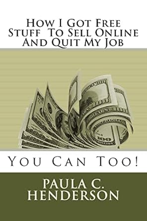 how i got free stuff to sell online and quit my job you can too 1st edition paula c henderson 1542880653,