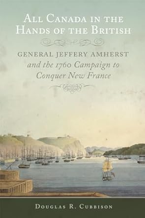 all canada in the hands of the british general jeffery amherst and the 1760 campaign to conquer new france