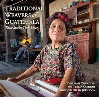 traditional weavers of guatemala their stories their lives 1st edition deborah chandler ,teresa cordon ,joe