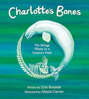 charlottes bones the beluga whale in a farmers field 1st edition erin rounds ,alison carver 0884488608,