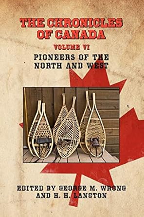 the chronicles of canada volume vi pioneers of the north and west 1st edition george m wrong ,h h langton