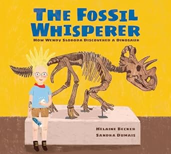 the fossil whisperer how wendy sloboda discovered a dinosaur 1st edition helaine becker ,sandra dumais