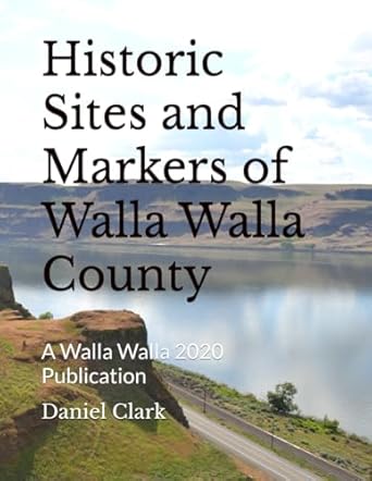 historic sites and markers of walla walla county a walla walla 2020 publication 1st edition daniel clark