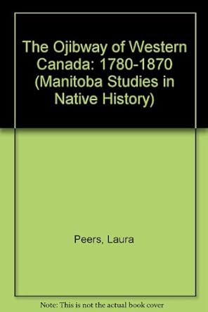 the ojibwa of western canada 1780 to 1870 1st edition laura l peers 087351310x, 978-0873513104