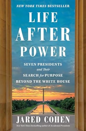 life after power seven presidents and their search for purpose beyond the white house 1st edition jared cohen