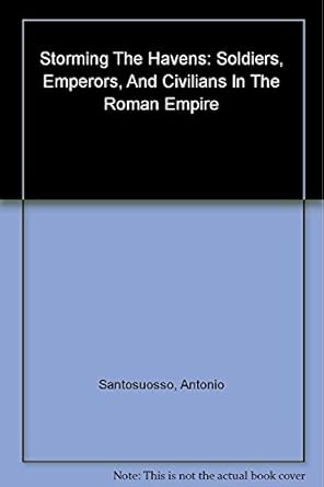 storming the heavens soldiers emperors and civilians in the roman empire 1st edition antonio santosuosso
