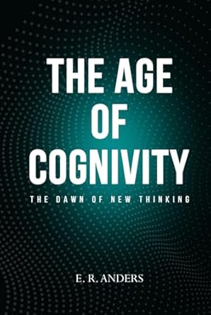 the age of cognivity the dawn of new thinking 1st edition e r anders 1917184875, 978-1917184878