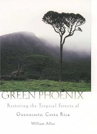 green phoenix restoring the tropical forests of guanacaste costa rica 1st edition william allen 0195108930,